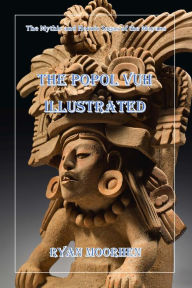 The Popol Vuh Illustrated: The Mythic and Heroic Sagas of the Mayans