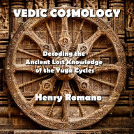 Vedic Cosmology: Decoding the Ancient Lost Knowledge of the Yuga Cycles