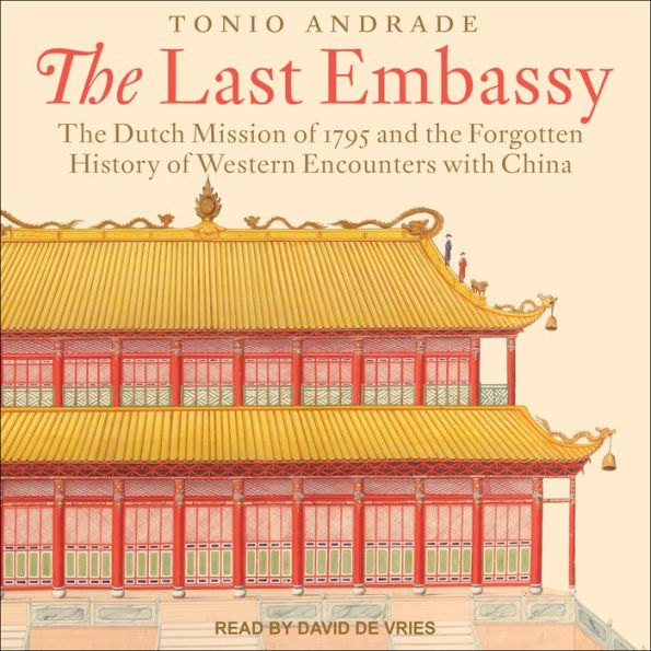 The Last Embassy: The Dutch Mission of 1795 and the Forgotten History of Western Encounters with China