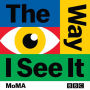 The Way I See It: The landmark BBC art series in partnership with MoMA
