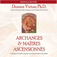 Archanges et maîtres ascensionnés (N.Éd.): Comment travailler et guérir avec les divinités et les déités