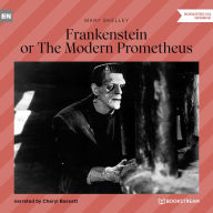 Frankenstein or The Modern Prometheus (Unabridged)