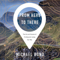 From Here to There: The Art and Science of Finding and Losing Our Way