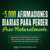 Más de 5,000 afirmaciones diarias para perder peso naturalmente Reprograma tu subconsciente y mantente en forma y sano en sólo 2 semanas con 5 horas de afirmaciones para bajar de peso rápido