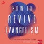 How to Revive Evangelism: 7 Vital Shifts in How We Share Our Faith