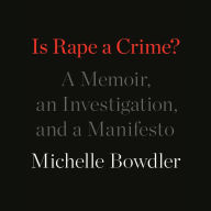 Is Rape a Crime?: A Memoir, an Investigation, and a Manifesto