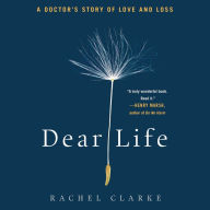 Dear Life: A Doctor's Story of Love and Loss