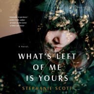 What's Left of Me Is Yours: A Novel