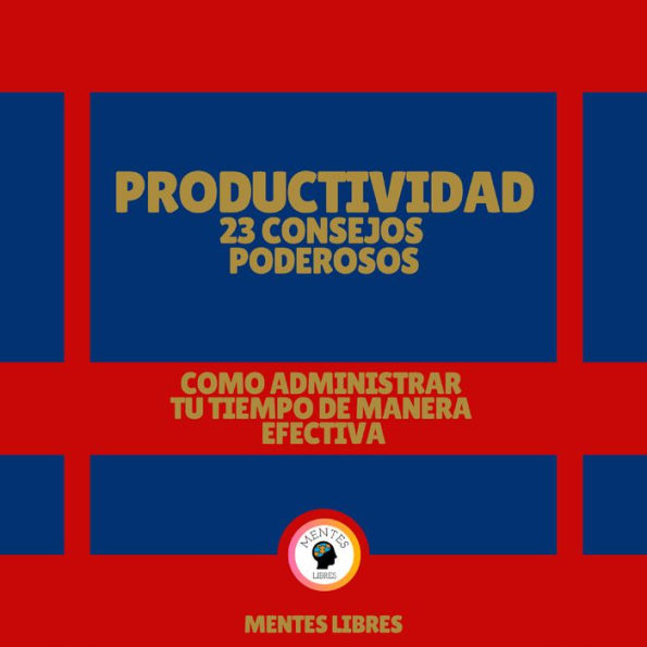 Productividad: 23 Consejos Poderosos - Como Administrar tu Tiempo de Manera Efectiva