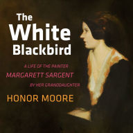 The White Blackbird: A Life of the Painter Margarett Sargent by Her Granddaughter