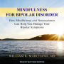 Mindfulness for Bipolar Disorder: How Mindfulness and Neuroscience Can Help You Manage Your Bipolar Symptoms