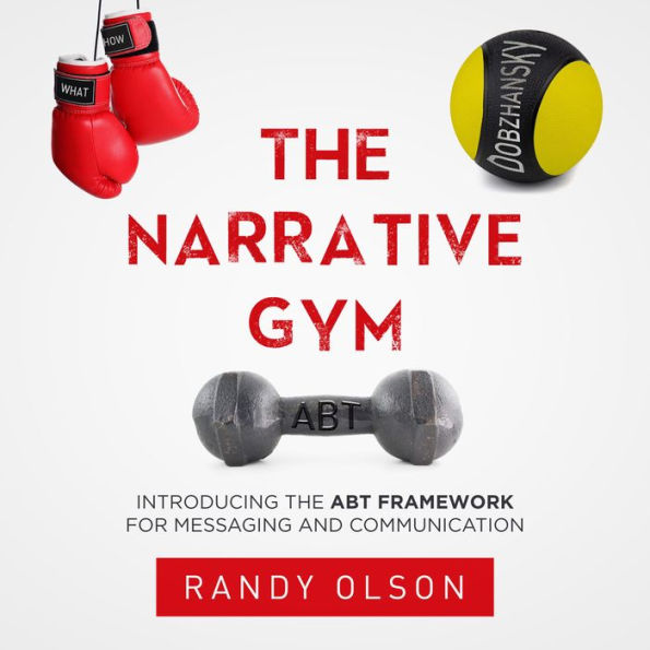 The Narrative Gym: Introducing the ABT Framework For Messaging and Communication