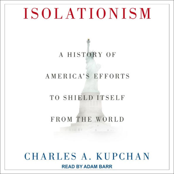 Isolationism: A History of America's Efforts to Shield Itself from the World