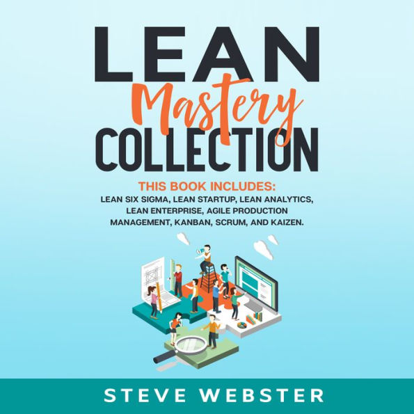 Lean Mastery Collection: This book includes: Lean Six Sigma, Lean Startup, Lean Analytics, Lean Enterprise, Agile Production Management, Kanban, Scrum, and Kaizen