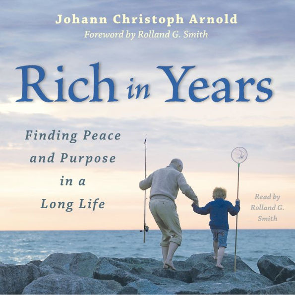 Rich in Years: Finding Peace and Purpose in a Long Life