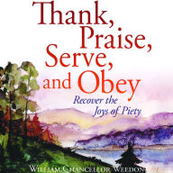 Thank, Praise, Serve, and Obey: Recover the Joys of Piety