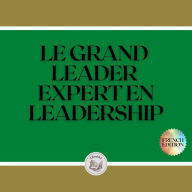 LE GRAND LEADER: EXPERT EN LEADERSHIP