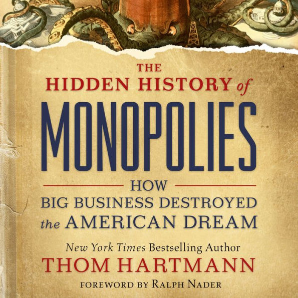 The Hidden History of Monopolies: How Big Business Destroyed the American Dream