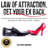 LAW OF ATTRACTION, GET YOUR EX BACK: No Contact Rule: Proven Techniques to Attract a Specific Person, Get Your Ex Back. Manifesting Love Health Success Wealth ¿Happiness. NEW VERSION