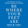 Be Where Your Feet Are: Seven Principles to Keep You Present, Grounded, and Thriving