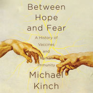 Between Hope and Fear: A History of Vaccines and Human Immunity