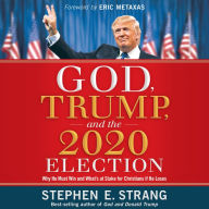 God, Trump, and the 2020 Election: Why He Must Win and What's at Stake for Christians if He Loses
