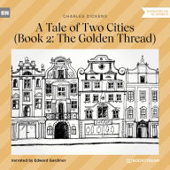 Golden Thread, The - A Tale of Two Cities, Book 2 (Unabridged)