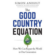 The Good Country Equation: How We Can Repair the World in One Generation