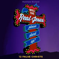 Will the Real Jesus Please Stand Up?: 12 False Christs