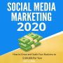 Social Media Marketing 2020: How to Grow and Scale Your Business to $100,000 per Year