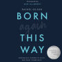 Born Again This Way: Coming Out, Coming to Faith, and What Comes Next