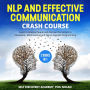 NLP and Effective Communication Crash Course: Learn to Analyze People and discover the Secrets to Persuasion, Mind Hacking and Neuro-linguistic Programming