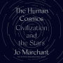 The Human Cosmos: Civilization and the Stars