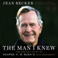 The Man I Knew: The Amazing Story of George H. W. Bush's Post-Presidency