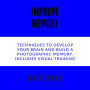 Improve Memory Techniques to develop your brain and build a photographic memory. Includes Visual Training