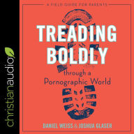 Treading Boldly through a Pornographic World: A Field Guide for Parents