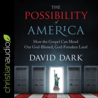 The Possibility of America: How the Gospel Can Mend Our God-Blessed, God-Forsaken Land