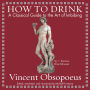 How to Drink: A Classical Guide to the Art of Imbibing