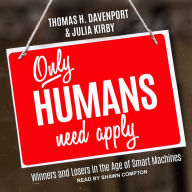 Only Humans Need Apply: Winners and Losers in the Age of Smart Machines