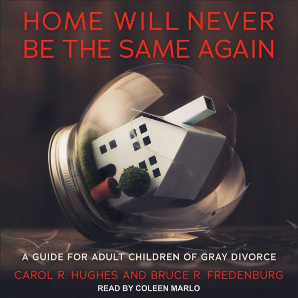 Home Will Never Be the Same Again: A Guide for Adult Children of Gray Divorce