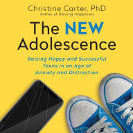 The New Adolescence: Raising Happy and Successful Teens in an Age of Anxiety and Distraction