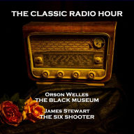 Classic Radio Hour, The - Volume 7: The Black Museum (The Car Tire) & The Six Shooter (Gabriel Starbuck)