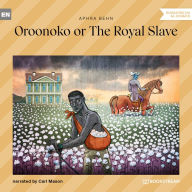 Oroonoko or The Royal Slave (Unabridged)