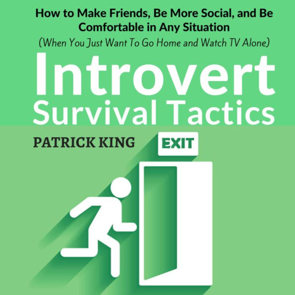 Introvert Survival Tactics: How to Make Friends, Be More Social, and Be Comfortable In Any Situation (When You Just Want to Go Home And Watch TV Alone)