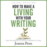 How to Make a Living with Your Writing Third Edition: Turn Your Words into Multiple Streams Of Income