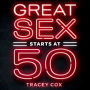 Great Sex Starts at 50: Age-Proof Your Libido & Transform Your Sex Life