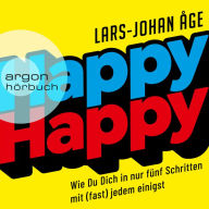 Happy Happy - Wie Sie sich in nur fünf Schritten mit (fast) jedem einigen (Ungekürzte Lesung)