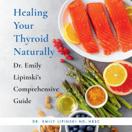 Healing Your Thyroid Naturally: Dr. Emily Lipinski's Comprehensive Guide