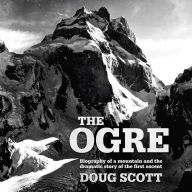 The Ogre: Biography of a mountain and the dramatic story of the first ascent