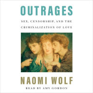 Outrages: Sex, Censorship, and the Criminalization of Love